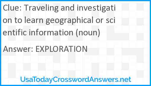 Traveling and investigation to learn geographical or scientific information (noun) Answer