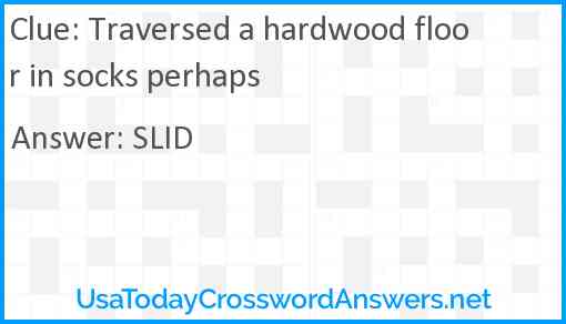 Traversed a hardwood floor in socks perhaps Answer