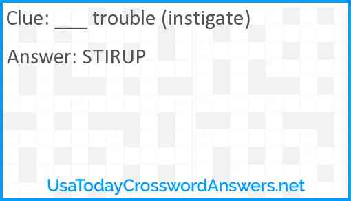 ___ trouble (instigate) Answer