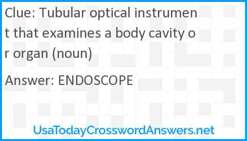 Tubular optical instrument that examines a body cavity or organ (noun) Answer