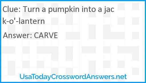 Turn a pumpkin into a jack-o'-lantern Answer