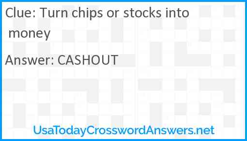 Turn chips or stocks into money Answer