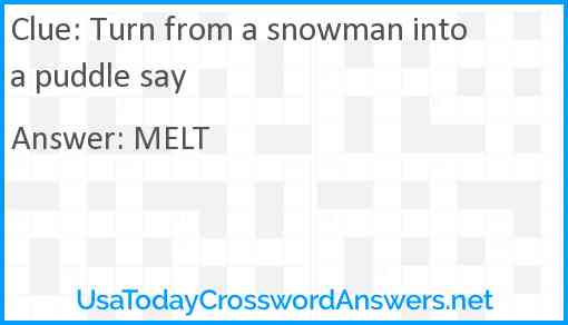 Turn from a snowman into a puddle say Answer