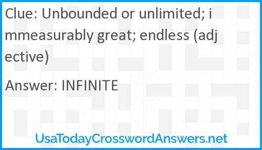 Unbounded or unlimited; immeasurably great; endless (adjective) Answer