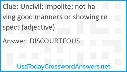 Uncivil; impolite; not having good manners or showing respect (adjective) Answer