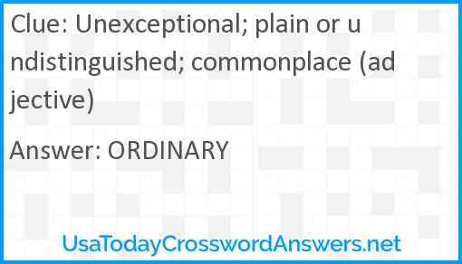 Unexceptional; plain or undistinguished; commonplace (adjective) Answer