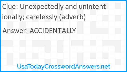 Unexpectedly and unintentionally; carelessly (adverb) Answer