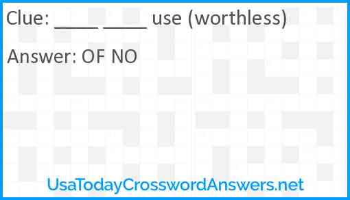 ____ ____ use (worthless) Answer