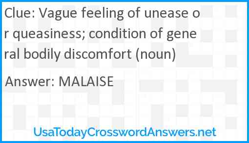Vague feeling of unease or queasiness; condition of general bodily discomfort (noun) Answer