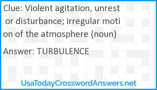 Violent agitation, unrest or disturbance; irregular motion of the atmosphere (noun) Answer