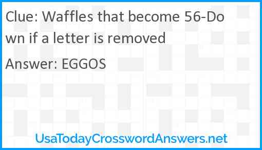 Waffles that become 56-Down if a letter is removed Answer