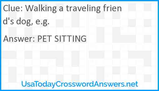 Walking a traveling friend's dog, e.g. Answer