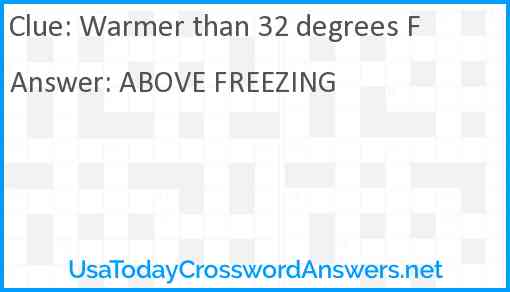 Warmer than 32 degrees F Answer