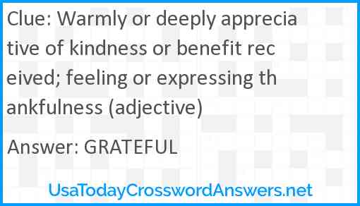 Warmly or deeply appreciative of kindness or benefit received; feeling or expressing thankfulness (adjective) Answer