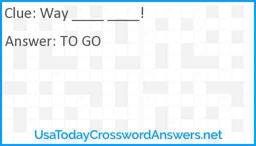 Way ____ ____! Answer