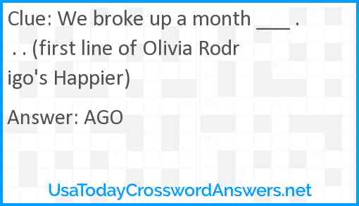 We broke up a month ___ . . . (first line of Olivia Rodrigo's Happier) Answer