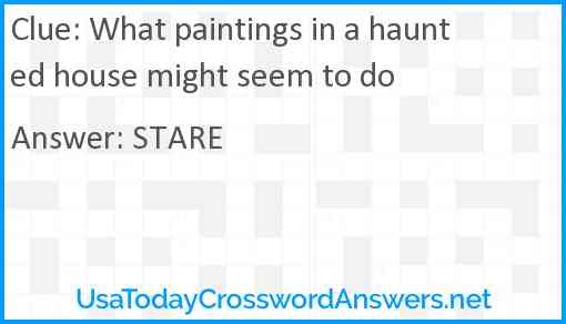What paintings in a haunted house might seem to do Answer