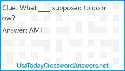 What ___ supposed to do now? Answer