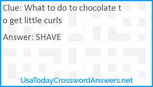 What to do to chocolate to get little curls Answer