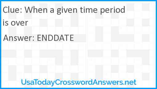 When a given time period is over Answer
