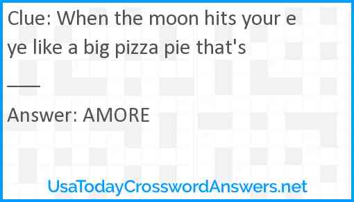 When the moon hits your eye like a big pizza pie that's ___ Answer