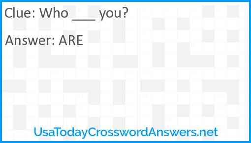Who ___ you? Answer