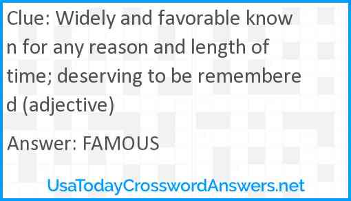 Widely and favorable known for any reason and length of time; deserving to be remembered (adjective) Answer
