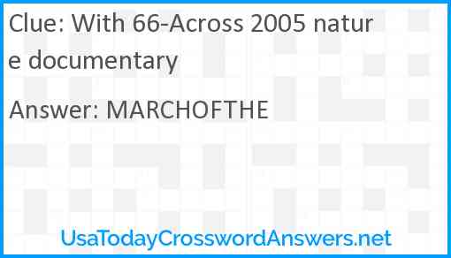 With 66-Across 2005 nature documentary Answer