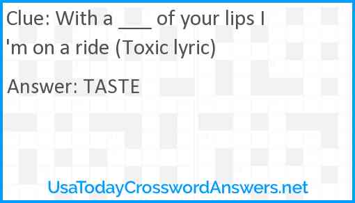 With a ___ of your lips I'm on a ride (Toxic lyric) Answer