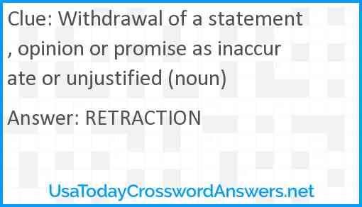 Withdrawal of a statement, opinion or promise as inaccurate or unjustified (noun) Answer