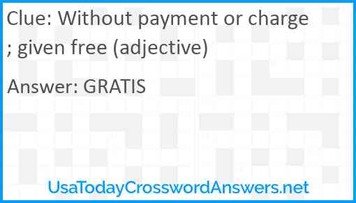 Without payment or charge; given free (adjective) Answer