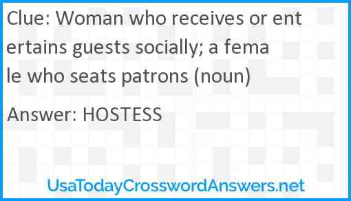 Woman who receives or entertains guests socially; a female who seats patrons (noun) Answer