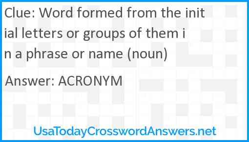 Word formed from the initial letters or groups of them in a phrase or name (noun) Answer