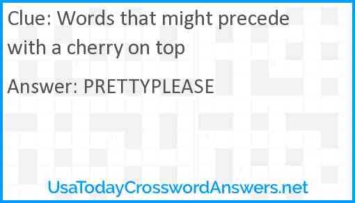 Words that might precede with a cherry on top Answer