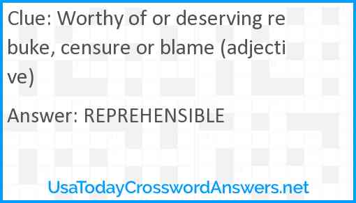 Worthy of or deserving rebuke, censure or blame (adjective) Answer