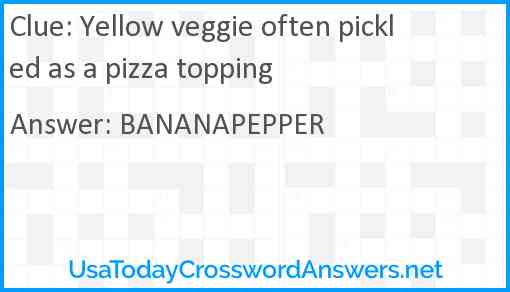 Yellow veggie often pickled as a pizza topping Answer