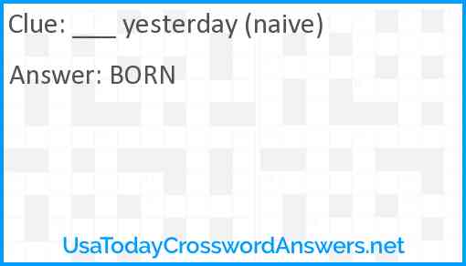 ___ yesterday (naive) Answer