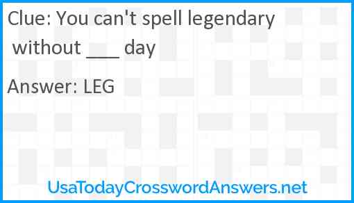 You can't spell legendary without ___ day Answer