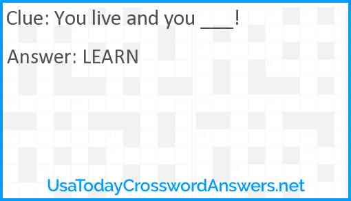 You live and you ___! Answer