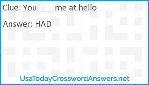You ___ me at hello Answer